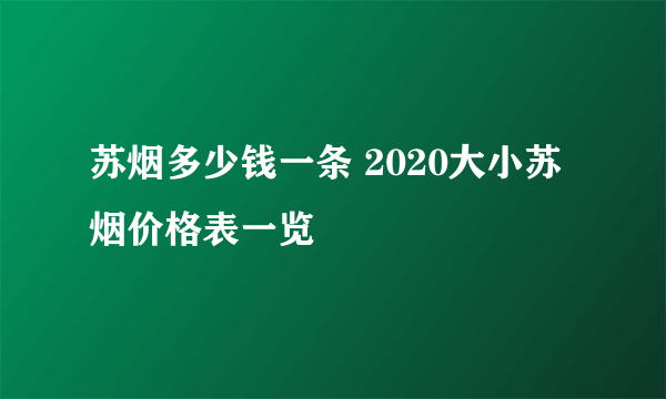 苏烟多少钱一条 2020大小苏烟价格表一览