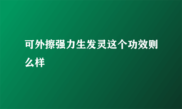 可外擦强力生发灵这个功效则么样