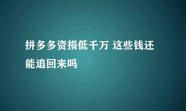 拼多多资损低千万 这些钱还能追回来吗