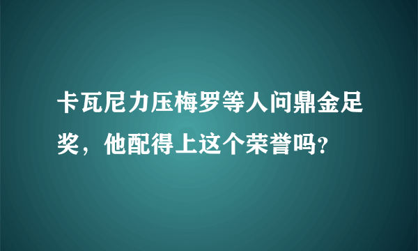 卡瓦尼力压梅罗等人问鼎金足奖，他配得上这个荣誉吗？