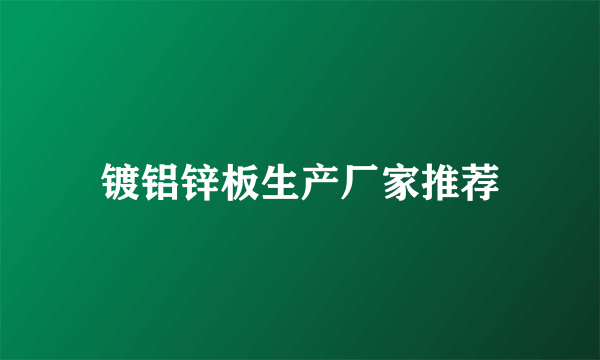 镀铝锌板生产厂家推荐