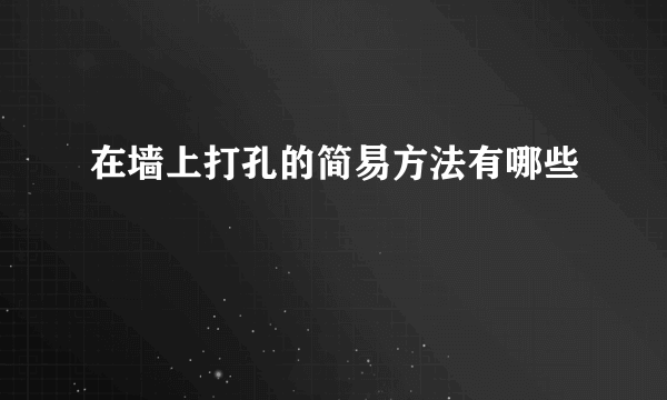 在墙上打孔的简易方法有哪些