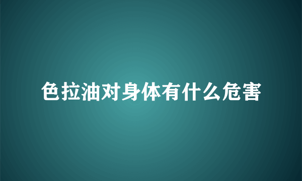 色拉油对身体有什么危害