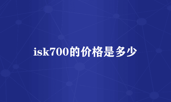 isk700的价格是多少