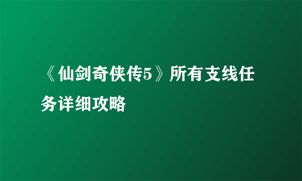 《仙剑奇侠传5》所有支线任务详细攻略