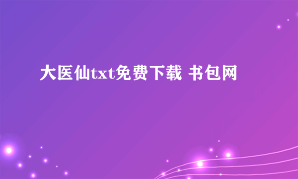 大医仙txt免费下载 书包网