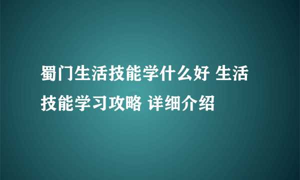 蜀门生活技能学什么好 生活技能学习攻略 详细介绍