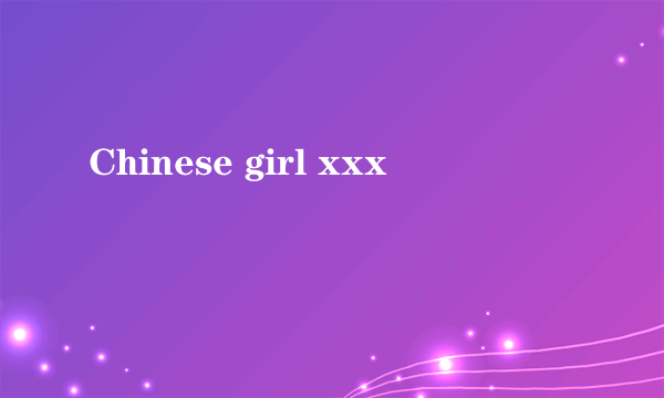 Chinese girl xxx