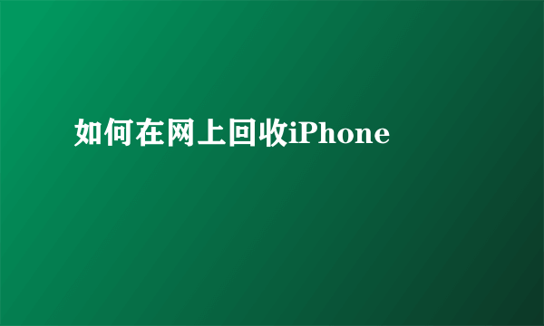 如何在网上回收iPhone