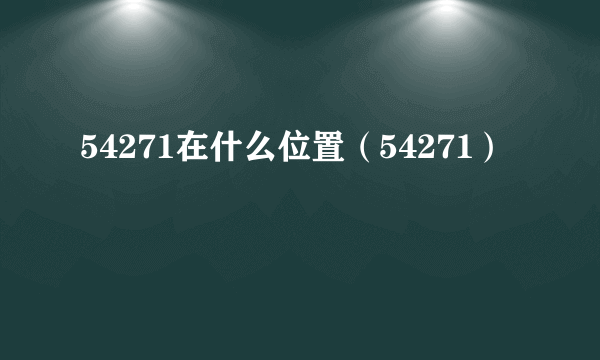 54271在什么位置（54271）