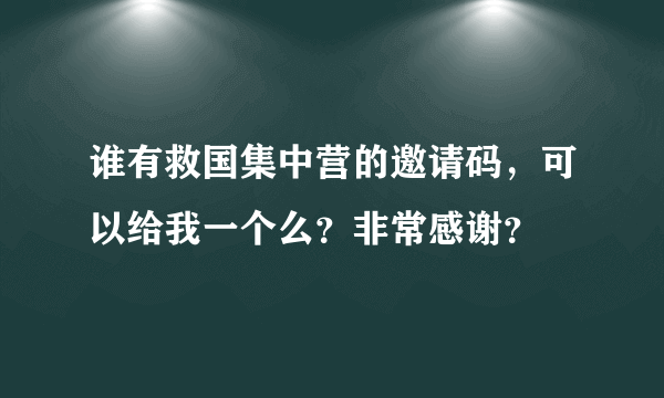 谁有救国集中营的邀请码，可以给我一个么？非常感谢？