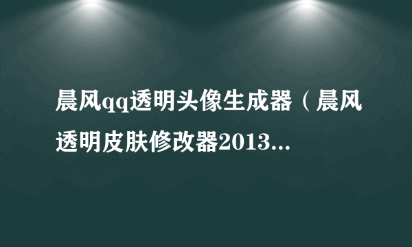 晨风qq透明头像生成器（晨风透明皮肤修改器2013官方下载）