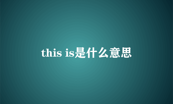 this is是什么意思