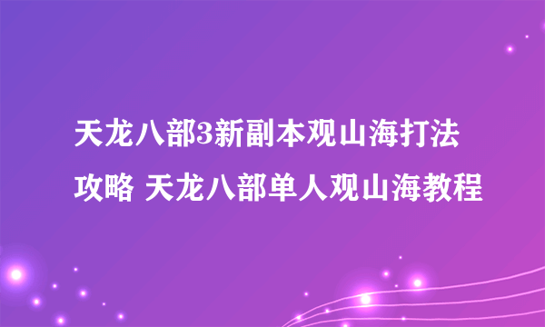 天龙八部3新副本观山海打法攻略 天龙八部单人观山海教程