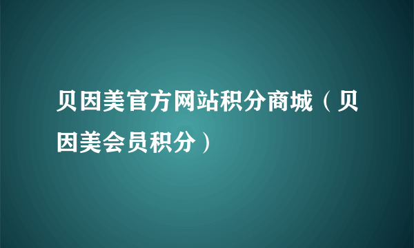 贝因美官方网站积分商城（贝因美会员积分）