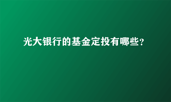 光大银行的基金定投有哪些？