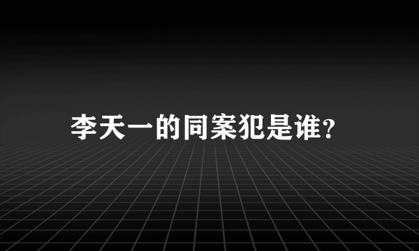 李天一的同案犯是谁？