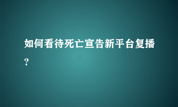 如何看待死亡宣告新平台复播？