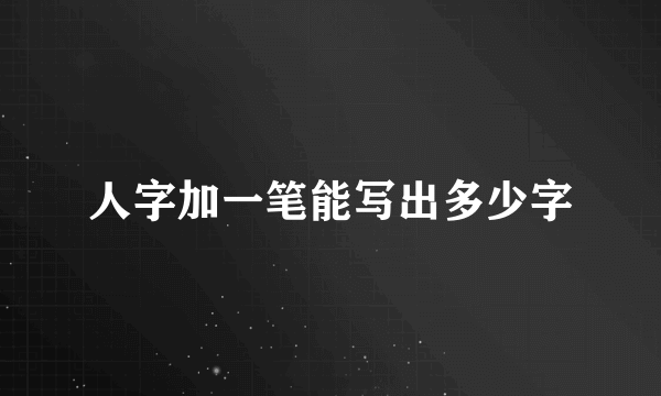 人字加一笔能写出多少字