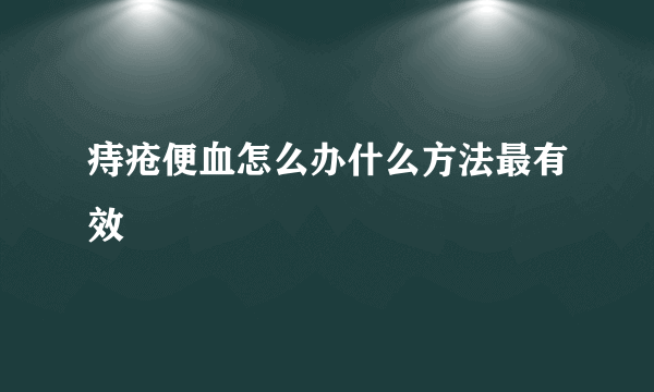 痔疮便血怎么办什么方法最有效