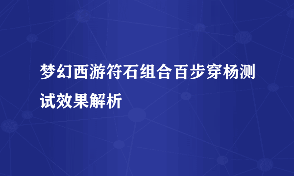 梦幻西游符石组合百步穿杨测试效果解析