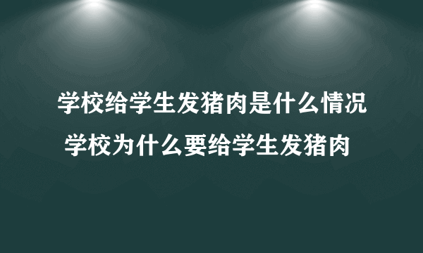 学校给学生发猪肉是什么情况 学校为什么要给学生发猪肉